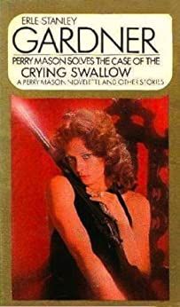 The Case Of The Crying Swallow: A Perry Mason Novelette And Other Stories