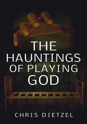 The Hauntings of Playing God